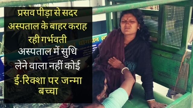 प्रसव पीड़ा से सदर अस्पताल के बाहर कराह रही गर्भवती,ई-रिक्शा पर जन्मा बच्चा