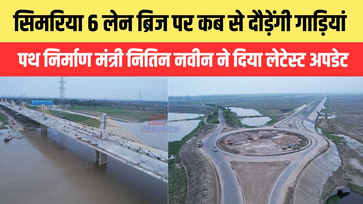 Simariya Six Lane Bridge : बेगूसराय में सिमरिया 6 लेन गंगा पुल बनकर तैयार, इस दिन से दौड़ेंगी गाड़ियां..