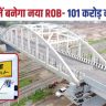 A new ROB will be built in Salauna at a cost of Rs 101 crore.