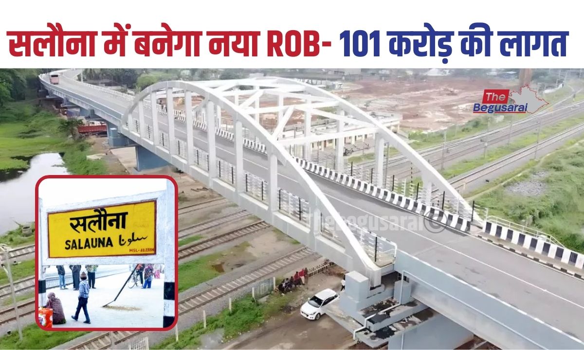 A new ROB will be built in Salauna at a cost of Rs 101 crore.