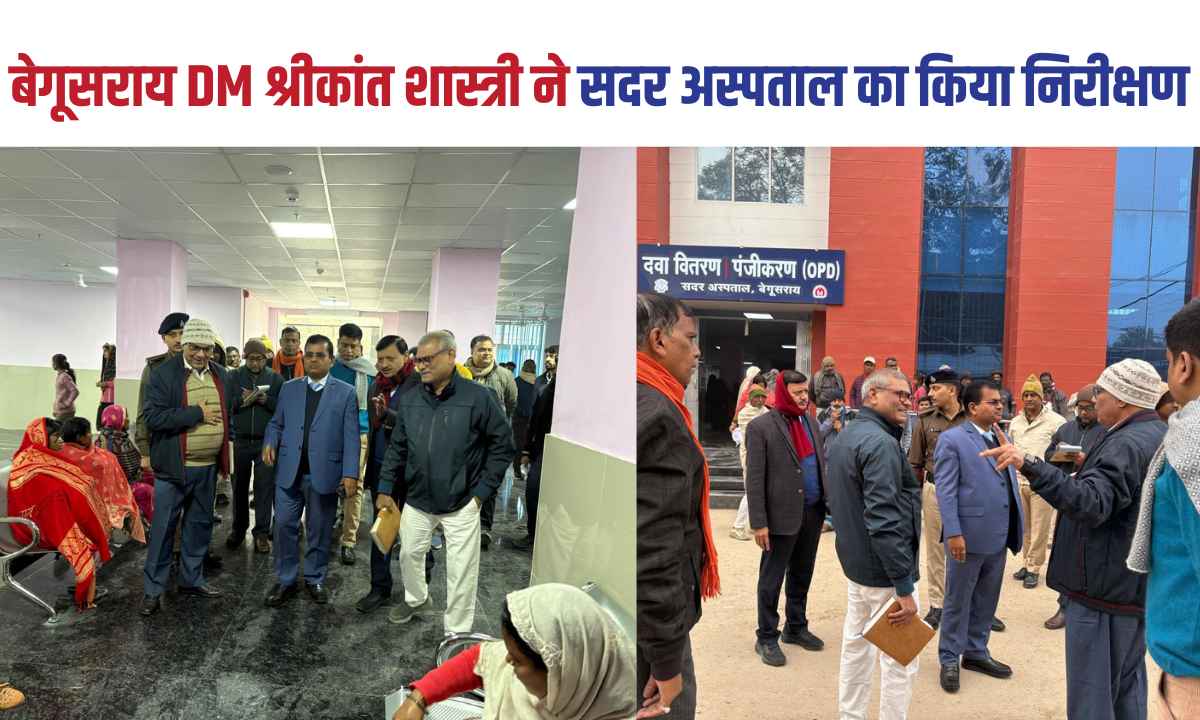Begusarai District Magistrate, Shri Shrikant Shastri, inspected the Sadar Hospital.